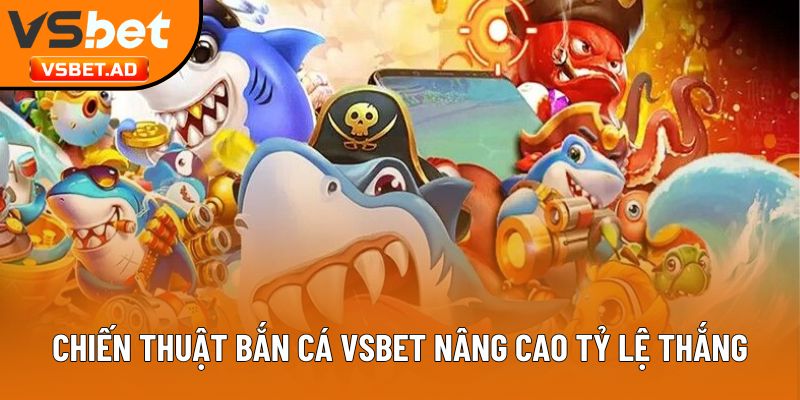 Chiến thuật bắn cá Vsbet nâng cao tỷ lệ thắng