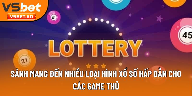 Sảnh mang đến nhiều loại hình xổ số hấp dẫn cho các game thủ