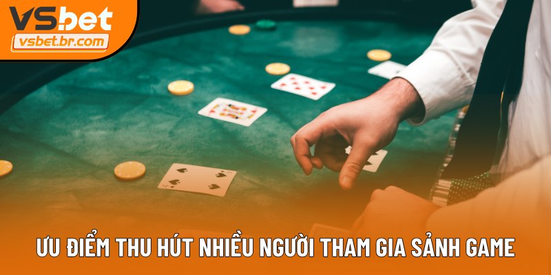 Ưu điểm thu hút nhiều người tham gia sảnh game