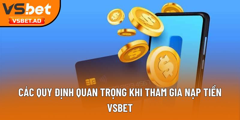 Các quy định quan trọng khi tham gia nạp tiền Vsbet