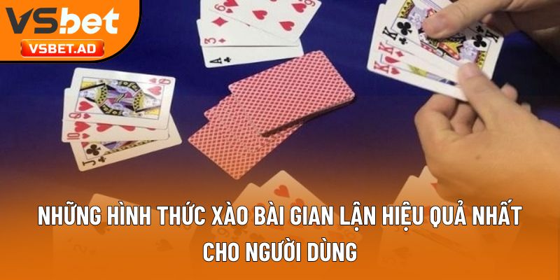 Những hình thức xào bài gian lận hiệu quả nhất cho người dùng