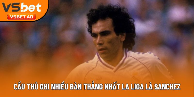 Cầu thủ ghi nhiều bàn thắng nhất La Liga là Sanchez