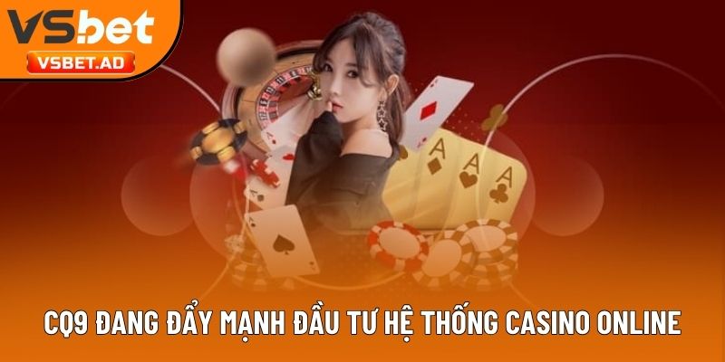 CQ9 đang đẩy mạnh đầu tư hệ thống casino online
