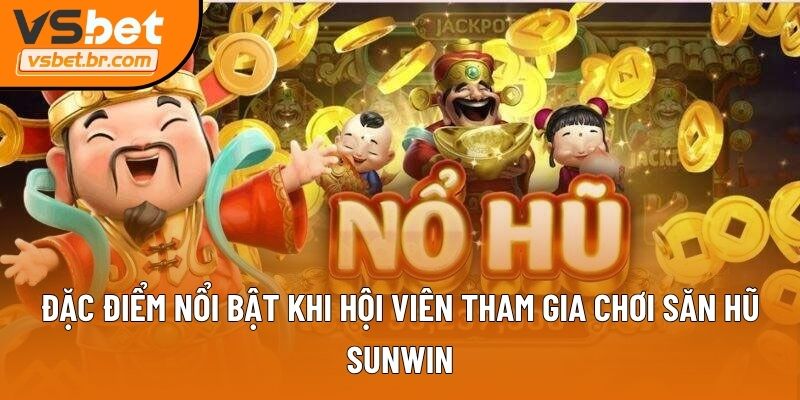 Đặc điểm nổi bật khi hội viên tham gia chơi săn hũ Sunwin