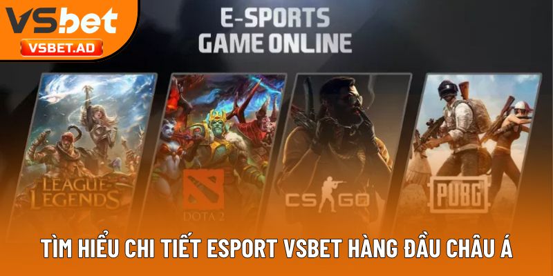 Tìm hiểu chi tiết Esport vsbet hàng đầu châu Á