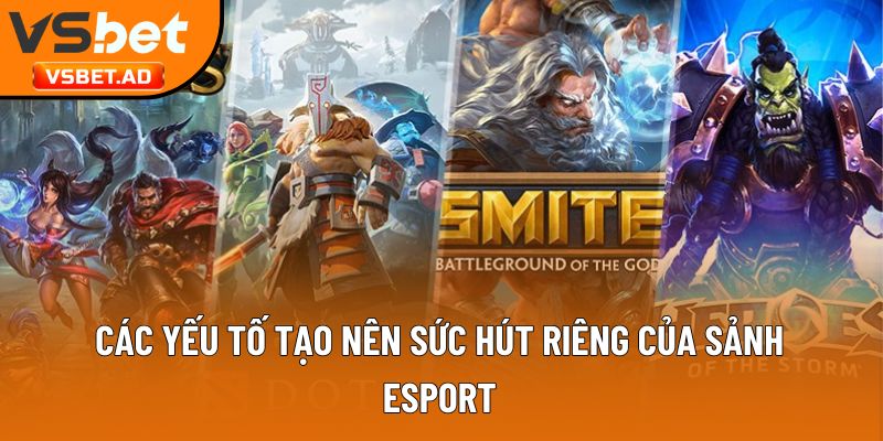 Các yếu tố tạo nên sức hút riêng của sảnh Esport
