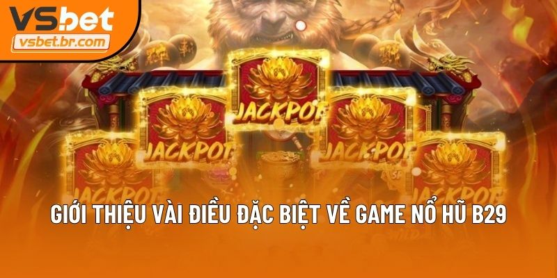 Giới thiệu vài điều đặc biệt về game nổ hũ B29