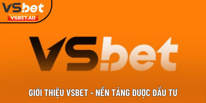 Giới thiệu Vsbet - nền tảng được đầu tư