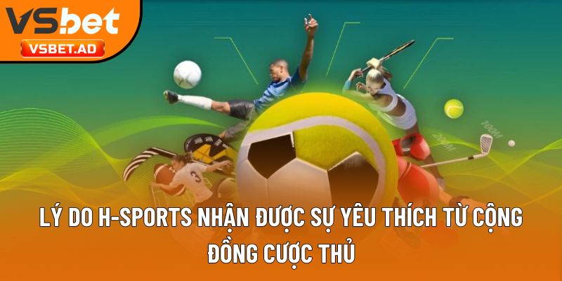Lý do H-Sports nhận được sự yêu thích từ cộng đồng cược thủ