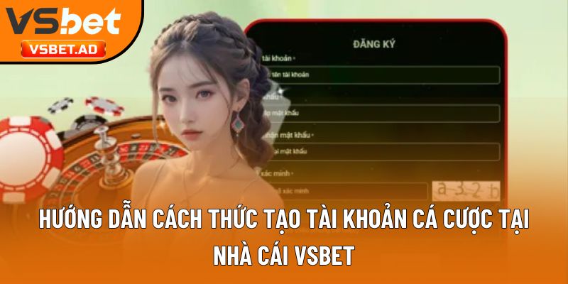 Hướng dẫn cách thức tạo tài khoản cá cược tại nhà cái Vsbet