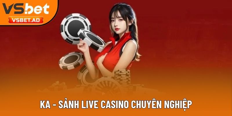 KA - Sảnh live casino chuyên nghiệp