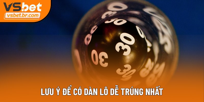 Lưu ý để có dàn lô dễ trúng nhất