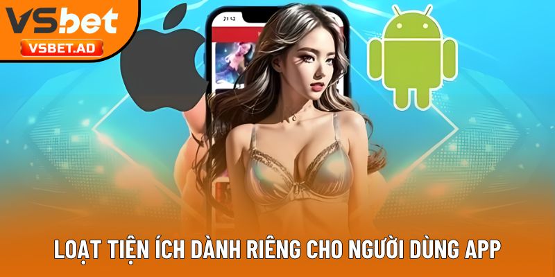 Loạt tiện ích dành riêng cho người dùng app