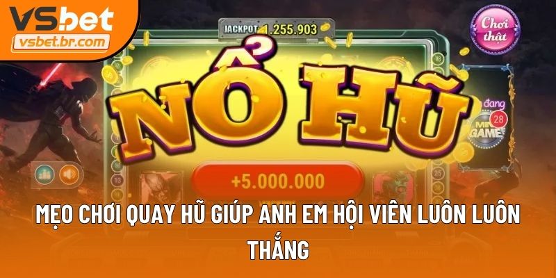 Mẹo chơi quay hũ giúp anh em hội viên luôn luôn thắng