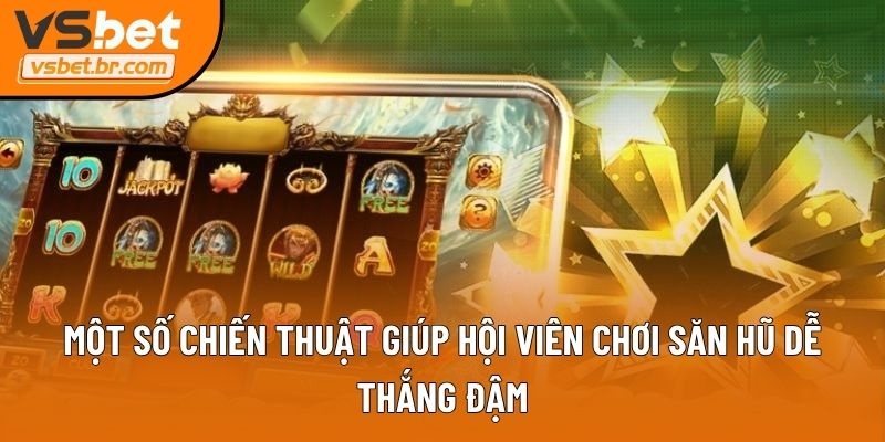 Một số chiến thuật giúp hội viên chơi săn hũ dễ thắng đậm