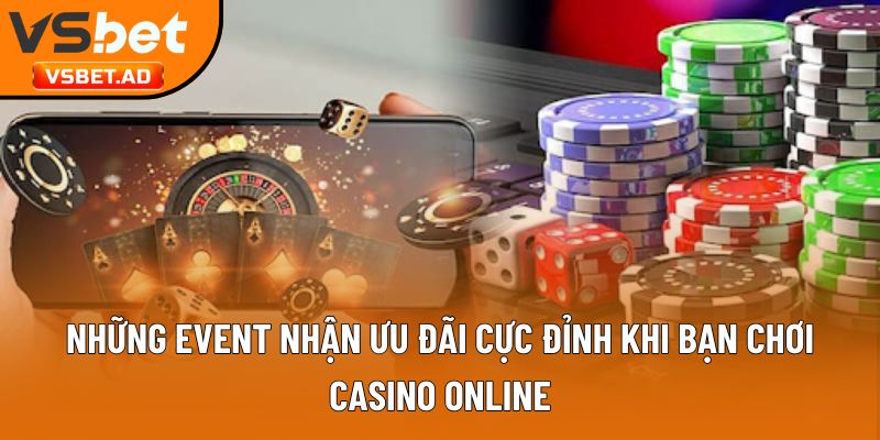 Những event nhận ưu đãi cực đỉnh khi bạn chơi casino online