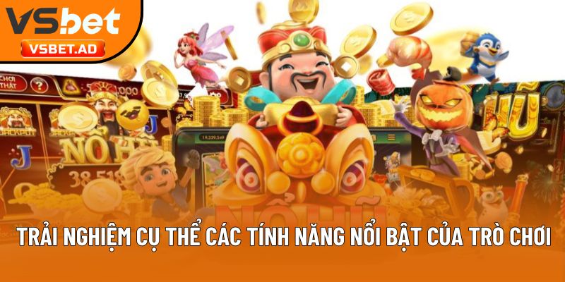 Trải nghiệm cụ thể các tính năng nổi bật của trò chơi