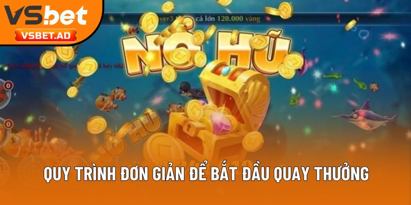 Quy trình đơn giản để bắt đầu quay thưởng