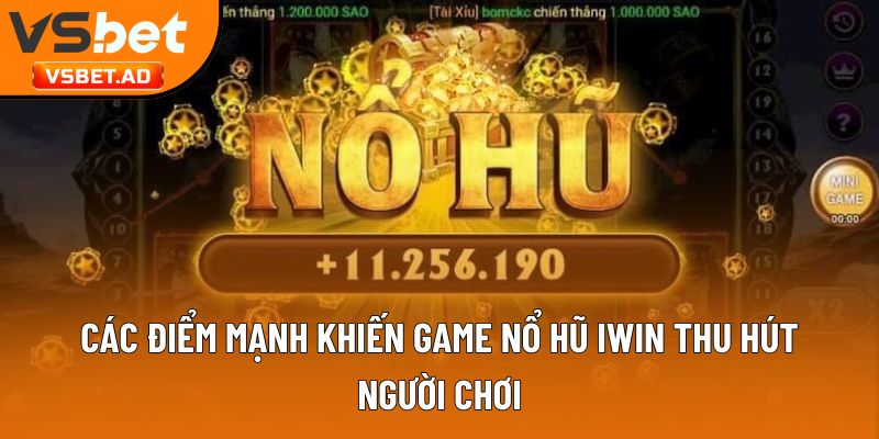 Các điểm mạnh khiến game nổ hũ Iwin thu hút người chơi