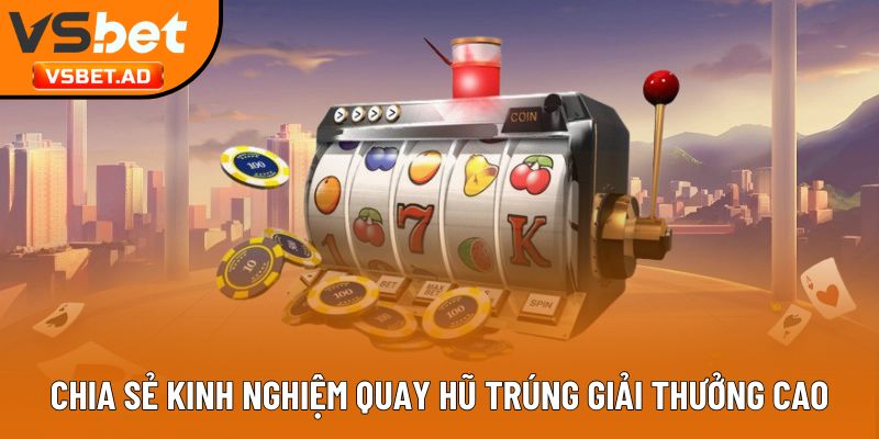 Chia sẻ kinh nghiệm quay hũ trúng giải thưởng cao