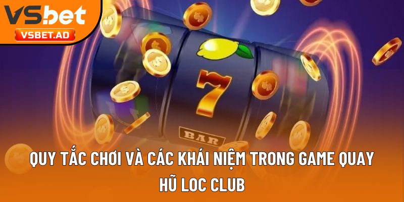 Quy tắc chơi và các khái niệm trong game quay hũ Loc Club