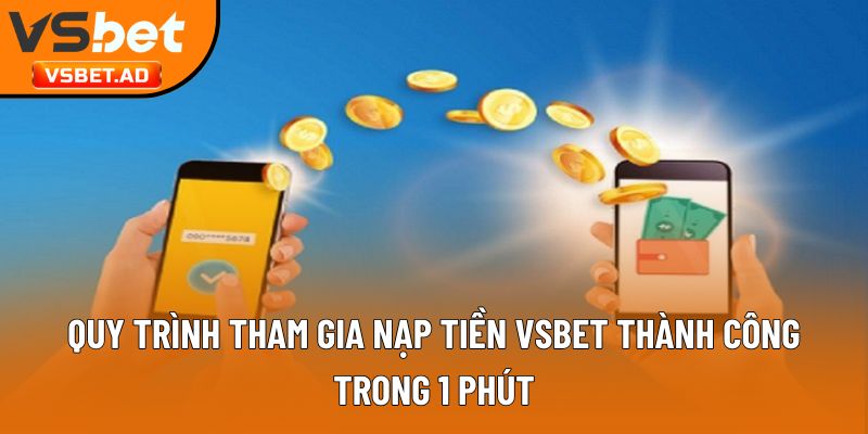 Quy trình tham gia nạp tiền Vsbet thành công trong 1 phút