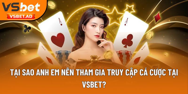 Tại sao anh em nên tham gia truy cập cá cược tại Vsbet?