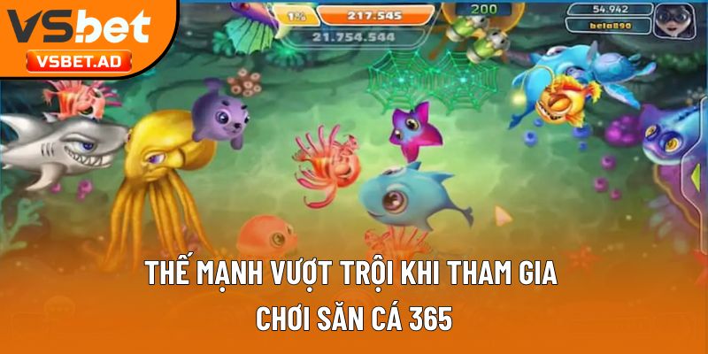 Thế mạnh vượt trội khi tham gia chơi săn cá 365