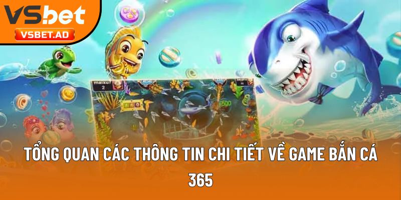 Tổng quan các thông tin chi tiết về game bắn cá 365