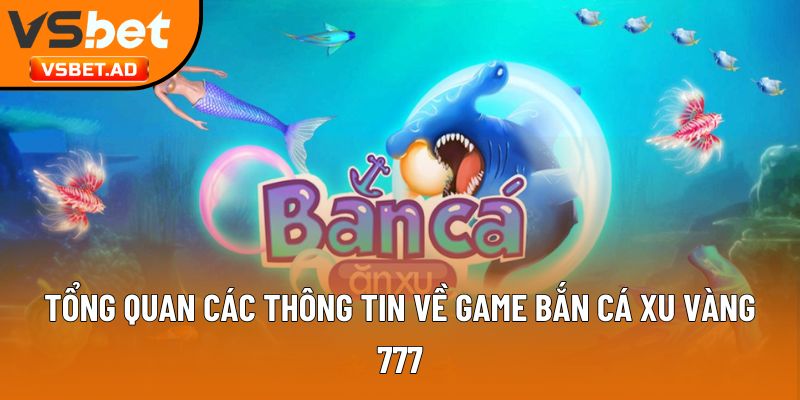 Tổng quan các thông tin về game bắn cá xu vàng 777