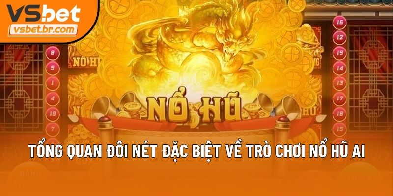 Tổng quan đôi nét đặc biệt về trò chơi nổ hũ AI