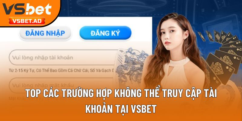 Top các trường hợp không thể truy cập tài khoản tại Vsbet