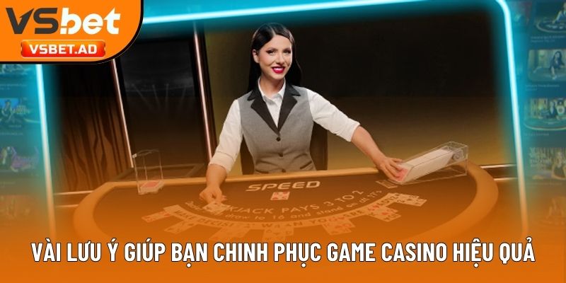 Vài lưu ý giúp bạn chinh phục game casino hiệu quả